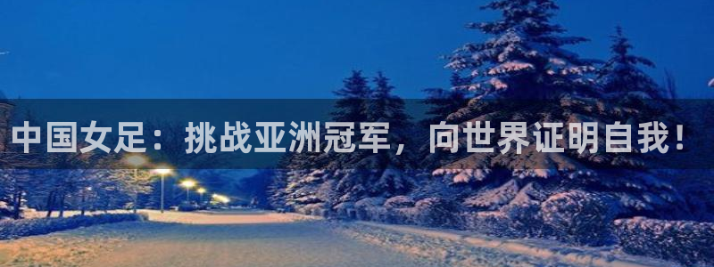 中国女足：挑战亚洲冠军，向世界证明自我！
