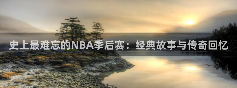史上最难忘的NBA季后赛：经典故事与传奇回忆