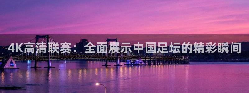 4K高清联赛：全面展示中国足坛的精彩瞬间