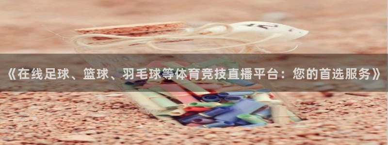 《在线足球、篮球、羽毛球等体育竞技直播平台：您的首选服务》