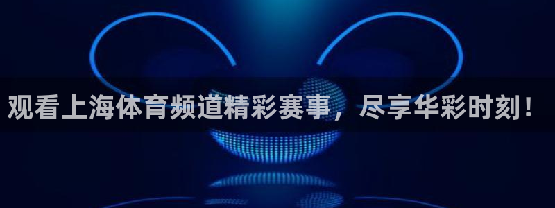 观看上海体育频道精彩赛事，尽享华彩时刻！