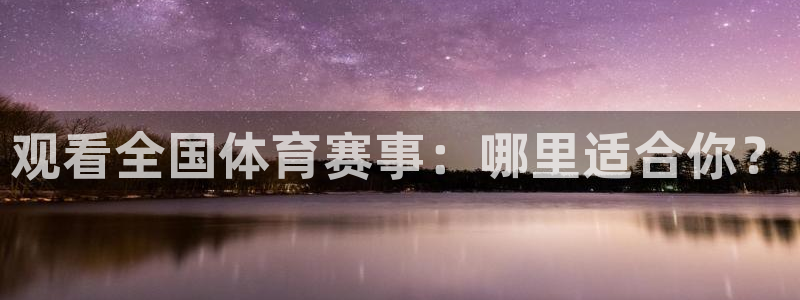 观看全国体育赛事：哪里适合你？
