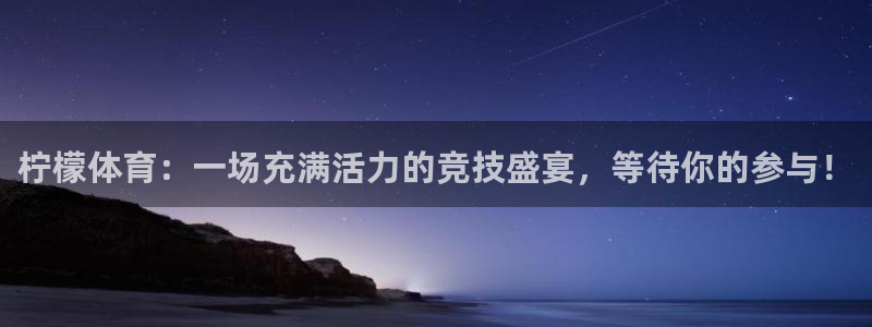 柠檬体育：一场充满活力的竞技盛宴，等待你的参与！