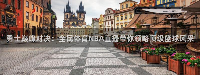 勇士巅峰对决：全民体育NBA直播带你领略顶级篮球风采