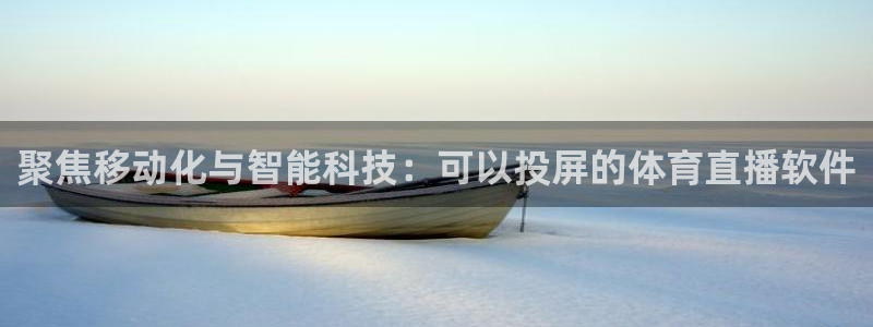 聚焦移动化与智能科技：可以投屏的体育直播软件