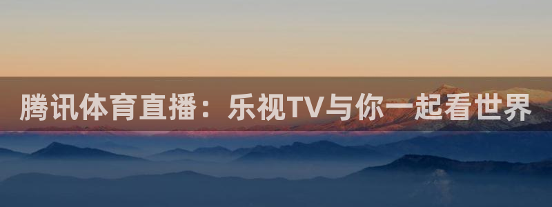 腾讯体育直播：乐视TV与你一起看世界