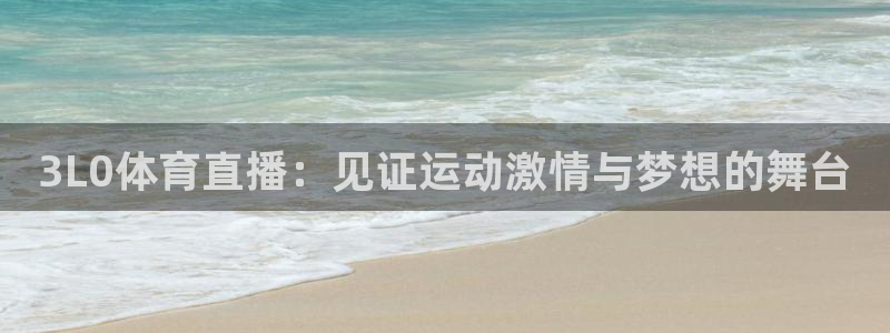 3L0体育直播：见证运动激情与梦想的舞台